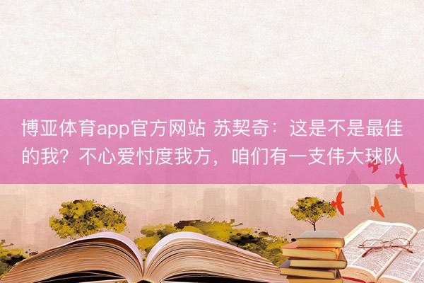 博亚体育app官方网站 苏契奇：这是不是最佳的我？不心爱忖度我方，咱们有一支伟大球队