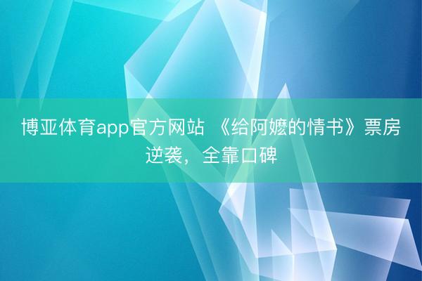 博亚体育app官方网站 《给阿嬷的情书》票房逆袭，全靠口碑